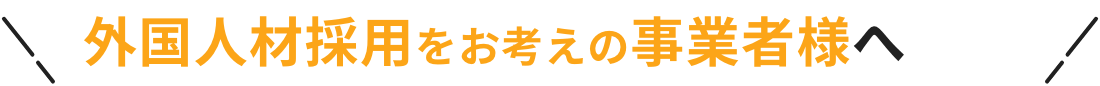 外国人材採用をお考えの事業者様へ