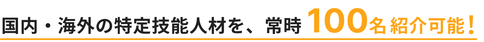 国内・海外の特定技能人材を、常時 100名紹介可能！